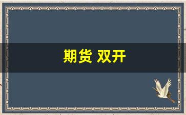期货 双开(期货双开红色绿色)_https://www.wguangz.com_广期所_第1张